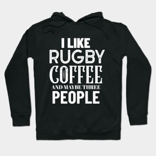 I Like Rugby Coffee And Maybe Three People Hoodie